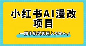 小红书AI漫改项目，一部手机实现日入300+【揭秘】-闪越社