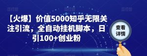 【火爆】价值5000知乎无限关注引流，全自动挂机脚本，日引100+创业粉-闪越社