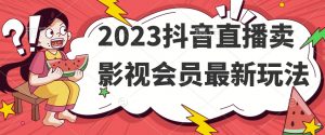 2023抖音直播卖影视会员最新玩法-闪越社