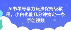 AI书单号暴力玩法保姆级教程,小白也能几分钟搞定一条原创视频【揭秘】-闪越社