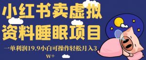 小红书卖虚拟资料睡眠项目,一单利润19.9小白可操作轻松月入3w+【揭秘】-闪越社