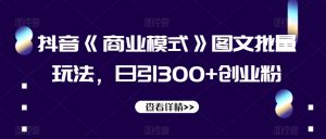 抖音《商业模式》图文批量玩法,日引300+创业粉【揭秘】-闪越社