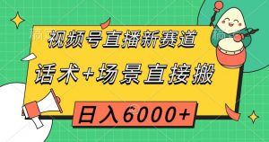 视频号直播新赛道,话术+场景直接搬,日入6000+【揭秘】-闪越社