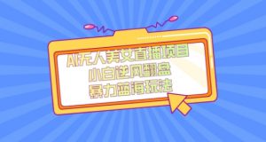 外面卖1980的AI无人美女直播项目,单号收益200+,妥妥蓝海项目【揭秘】-闪越社