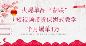 蓝海风口项目,火爆单品“春联”短视频带货保姆式教学,半月爆单4万+【揭秘】-闪越社