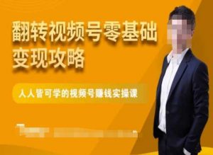 微信视频号零基础变现攻略,人人皆可学的视频号赚钱实操课-闪越社