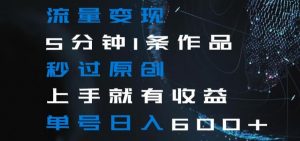 流量变现5分钟1条作品秒过原创上手就有收益单号日入600+【揭秘】-闪越社