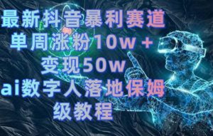 最新抖音暴利赛道,单周涨粉10w+变现50w的ai数字人落地保姆级教程【揭秘】-闪越社