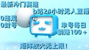 最新冷门赛道，b站24小时无人直播，0违规0封号，单号每日躺赚100＋，矩阵放大无上限【揭秘】-闪越社