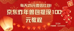 每天25元微信红包！京东炸年兽包提现100元教程【揭秘】-闪越社