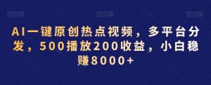 AI一键原创热点视频,多平台分发,500播放200收益,小白稳赚8000+【揭秘】-闪越社
