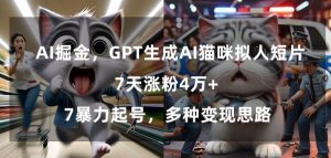 GPT生成AI猫咪拟人短片，7天涨粉4万+，暴力起号，多种变现思路【揭秘】-闪越社