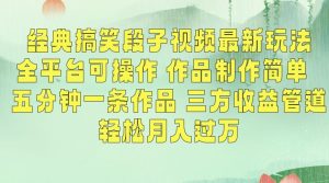经典搞笑段子视频最新玩法,全平台可操作,作品制作简单,五分钟一条作品,三方收益管道【揭秘】-闪越社