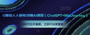 0基础人人都能玩赚AI课程(ChaiGPT+MidJourney),AI时代拉开差距,立即行动更重要-闪越社