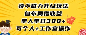 快手磁力升级玩法，自布局撸收益，单人单日300+，个人工作室均可操作【揭秘】-闪越社