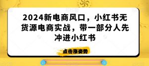 2024新电商风口，小红书无货源电商实战，带一部分人先冲进小红书-闪越社