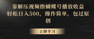 靠解压视频撸蝴蝶号播放收益,轻松日入500,操作简单,包过原创【揭秘】-闪越社