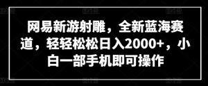 网易新游射雕，全新蓝海赛道，轻轻松松日入2000+，小白一部手机即可操作【揭秘】-闪越社