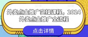 外卖点金推广实操课程，2024外卖点金推广全流程-闪越社