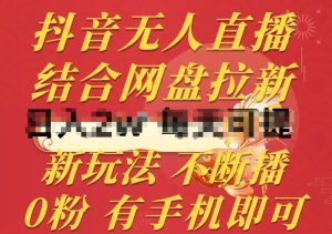 抖音无人直播,结合网盘拉新,新玩法不违规不断播,0粉有手机就能做【揭秘】-闪越社