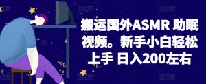2024搬运国外ASMR 助眠视频,新手小白轻松上手 日入200左右【揭秘】-闪越社