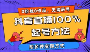 抖音直播100%起号方法 0粉丝0作品当天破千人在线 多种变现方式【揭秘】-闪越社