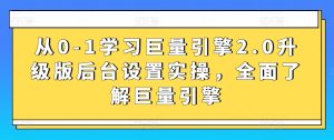 从0-1学习巨量引擎2.0升级版后台设置实操,全面了解巨量引擎-闪越社