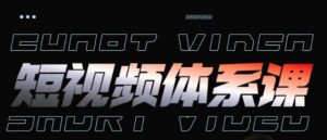 短视频完整知识体系课，一次性搞懂短视频，运营手法、内容制作、投放技巧项目玩法-闪越社