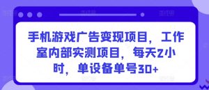 手机游戏广告变现项目,工作室内部实测项目,每天2小时,单设备单号30+【揭秘】-闪越社