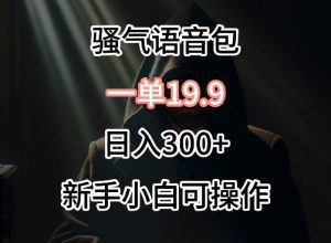 0成本卖骚气语音包,一单19.9.日入300+【揭秘】-闪越社