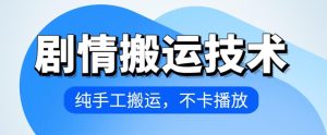 4月抖音剧情搬运技术，纯手工搬运，不卡播放【揭秘】-闪越社