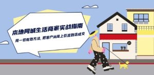 本地同城生活·商家实战指南：用一切有效方法，把客户从线上引流到店成交-闪越社