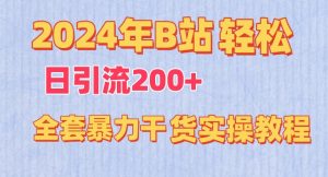 2024年B站轻松日引流200+的全套暴力干货实操教程【揭秘】-闪越社