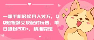 一部手机轻松月入过万,QQ短视频交友配对玩法,单日吸粉200+,精准变现【揭秘】-闪越社