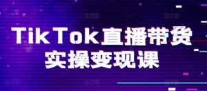 TikTok直播带货实操变现课:系统起号、科学复盘、变现链路、直播配置、小店操作流程、团队搭建等。-闪越社