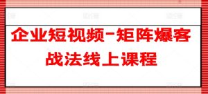 企业短视频-矩阵爆客战法线上课程-闪越社