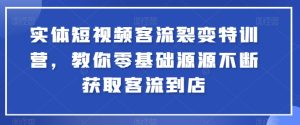 实体短视频客流裂变特训营，教你零基础源源不断获取客流到店-闪越社