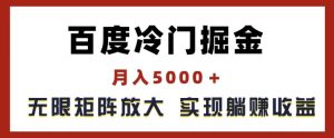 百度冷门掘金,月入5000+,无限矩阵放大,实现管道躺赚收益【揭秘】-闪越社
