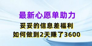 最新心愿单助力，妥妥的信息差福利，两天赚了3.6K【揭秘】-闪越社