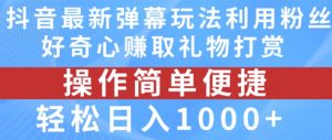 抖音弹幕最新玩法,利用粉丝好奇心赚取礼物打赏,轻松日入1000+-闪越社