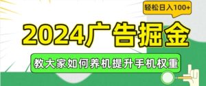 2024广告掘金,教大家如何养机提升手机权重,轻松日入100+【揭秘】-闪越社