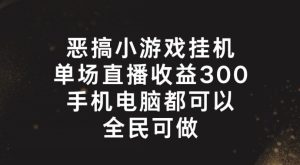 恶搞小游戏挂机,单场直播300+,全民可操作【揭秘】-闪越社