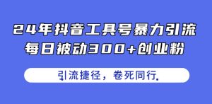24年抖音工具号暴力引流，每日被动300+创业粉，创业粉捷径，卷死同行【揭秘】-闪越社