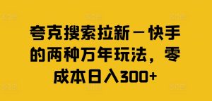 夸克搜索拉新—快手的两种万年玩法，零成本日入300+-闪越社