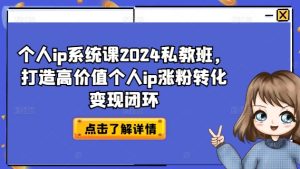 个人ip系统课2024私教班，打造高价值个人ip涨粉转化变现闭环-闪越社