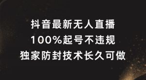 抖音最新无人直播,100%起号,独家防封技术长久可做【揭秘】-闪越社