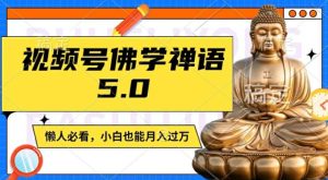 视频号佛学禅语5.0,纯原创视频,每天1-2小时,保底月入过W,适合宝妈、上班族、大学生【揭秘】-闪越社