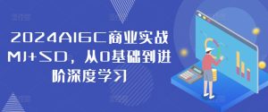 2024AIGC商业实战MJ+SD,从0基础到进阶深度学习-闪越社