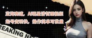 蓝海赛道,AI明星讲哲理视频,起号变现快,操作简单可批量【揭秘】-闪越社