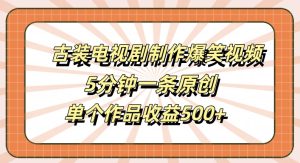古装电视剧制作爆笑视频,5分钟一条原创,单个作品收益500+【揭秘】-闪越社
